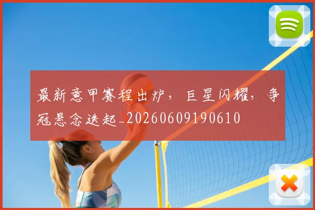 最新意甲赛程出炉，巨星闪耀，争冠悬念迭起_20260609190610